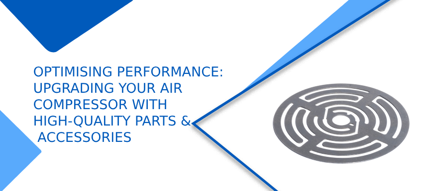 Optimising Performance: Upgrading Your Air Compressor with High-Quality Parts and Accessories